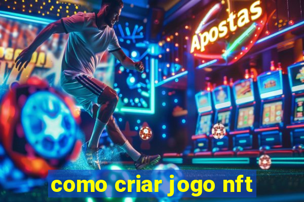 como criar jogo nft